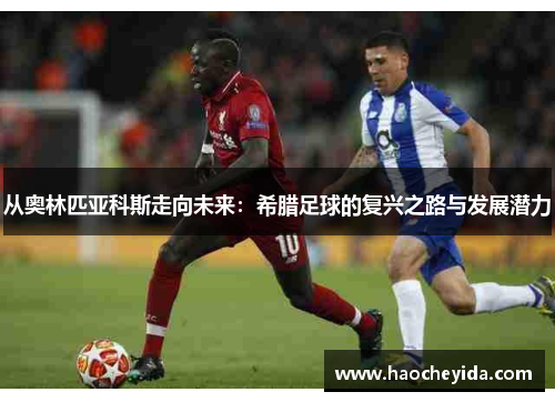从奥林匹亚科斯走向未来：希腊足球的复兴之路与发展潜力