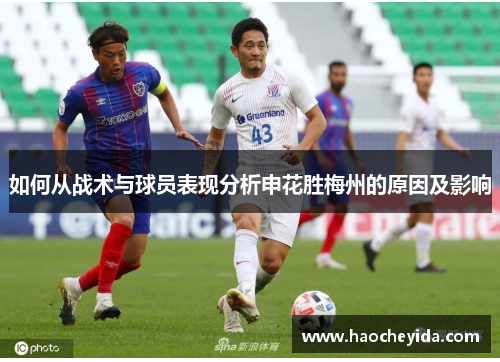 如何从战术与球员表现分析申花胜梅州的原因及影响
